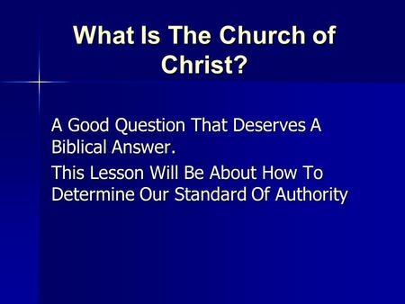 What Is The Church of Christ? A Good Question That Deserves A Biblical Answer. This Lesson Will Be About How To Determine Our Standard Of Authority.