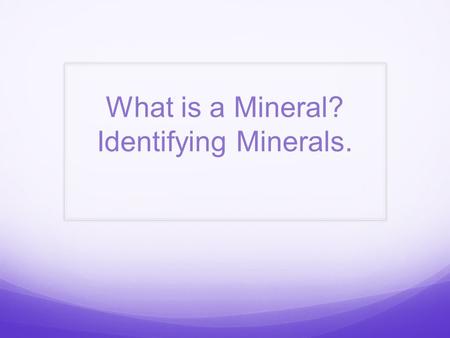 What is a Mineral? Identifying Minerals.. You may think that all minerals look like gems. But, in fact, most minerals look more like rocks. Does this.