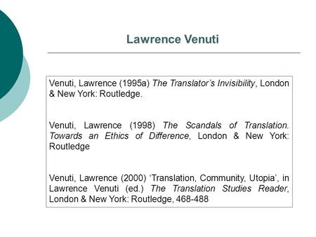 Lawrence Venuti Venuti, Lawrence (1995a) The Translator’s Invisibility, London & New York: Routledge. Venuti, Lawrence (1998) The Scandals of Translation.