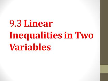 9.3 Linear Inequalities in Two Variables. Objective 1 Graph linear inequalities in two variables. Slide 9.3- 2.