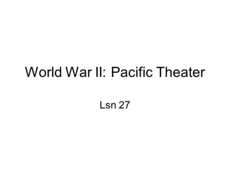 World War II: Pacific Theater Lsn 27. Imperial Japan Japan saw the US and others as a threat to its influence in Asia and in 1940 the Japanese began developing.
