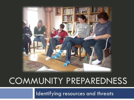 COMMUNITY PREPAREDNESS Identifying resources and threats