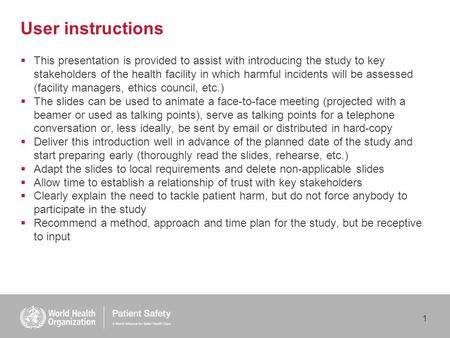 1 User instructions  This presentation is provided to assist with introducing the study to key stakeholders of the health facility in which harmful incidents.