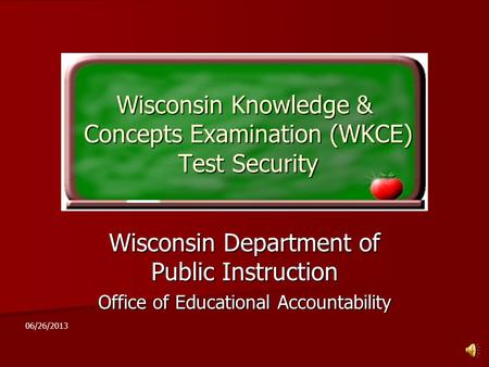 Wisconsin Knowledge & Concepts Examination (WKCE) Test Security Wisconsin Department of Public Instruction Office of Educational Accountability 06/26/2013.