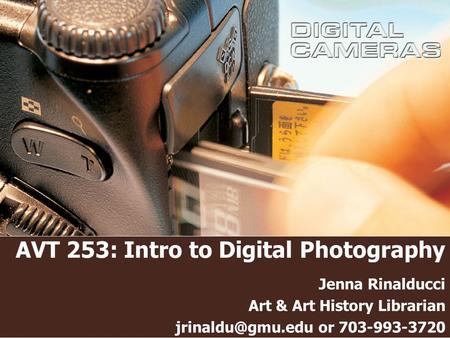 AVT 253: Intro to Digital Photography Jenna Rinalducci Art & Art History Librarian or 703-993-3720.