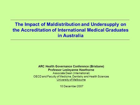 The Impact of Maldistribution and Undersupply on the Accreditation of International Medical Graduates in Australia ARC Health Governance Conference (Brisbane)