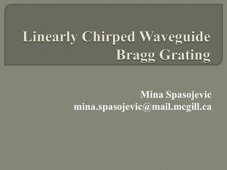 Mina Spasojevic  Power is coupled in between counter propagating waves  The response is determined based on the grating.