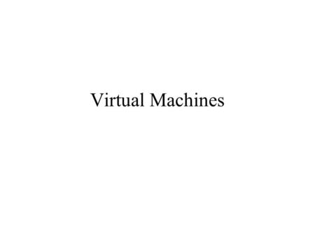 Virtual Machines. Virtualization Virtualization deals with “extending or replacing an existing interface so as to mimic the behavior of another system”