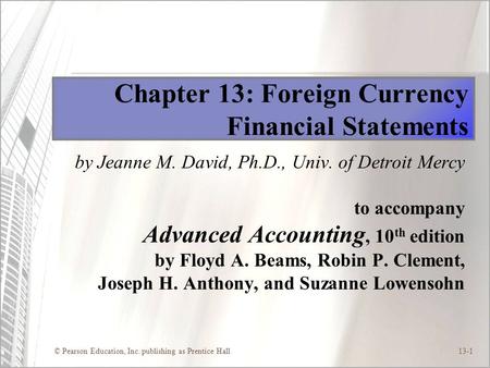 © Pearson Education, Inc. publishing as Prentice Hall13-1 Chapter 13: Foreign Currency Financial Statements by Jeanne M. David, Ph.D., Univ. of Detroit.