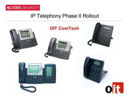 IP Telephony Phase II Rollout OIT ComTech. Outline Why are we meeting? Roadmap Centrex vs Call Manager What happens now ? Deployment objectives Phone.