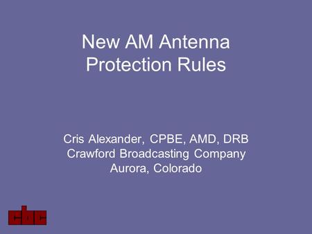 New AM Antenna Protection Rules Cris Alexander, CPBE, AMD, DRB Crawford Broadcasting Company Aurora, Colorado.