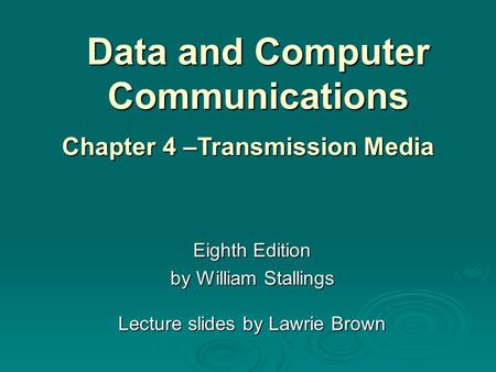Data and Computer Communications Eighth Edition by William Stallings Lecture slides by Lawrie Brown Chapter 4 –Transmission Media.