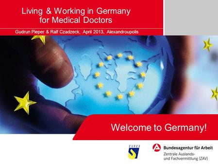 Living & Working in Germany for Medical Doctors Gudrun Pieper & Ralf Czadzeck, April 2013, Alexandroupolis Welcome to Germany!