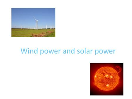 Wind power and solar power. Solar power Solar is the Latin word for sun and it's a powerful source of energy. If you've seen a house with big shiny.