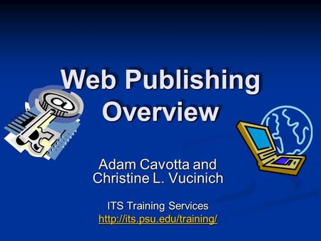 Web Publishing Overview Adam Cavotta and Christine L. Vucinich ITS Training Services