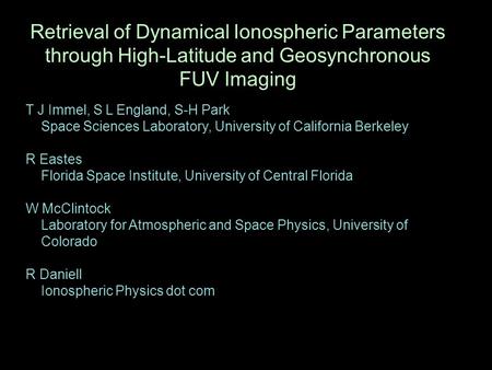 Retrieval of Dynamical Ionospheric Parameters through High-Latitude and Geosynchronous FUV Imaging T J Immel, S L England, S-H Park Space Sciences Laboratory,
