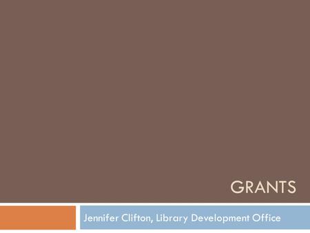 GRANTS Jennifer Clifton, Library Development Office.