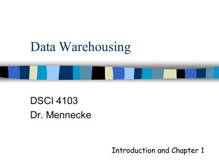 Data Warehousing DSCI 4103 Dr. Mennecke Introduction and Chapter 1.