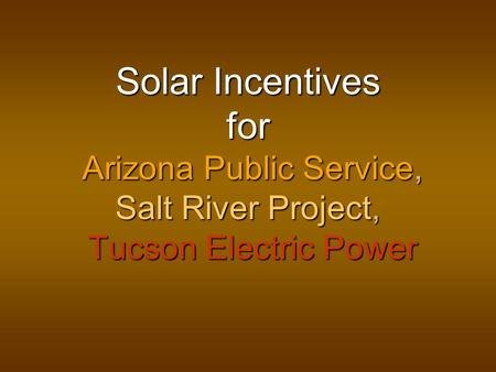 Solar Incentives for Arizona Public Service, Salt River Project, Tucson Electric Power.