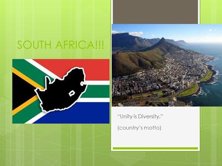 SOUTH AFRICA!!! “Unity is Diversity.” (country’s motto)