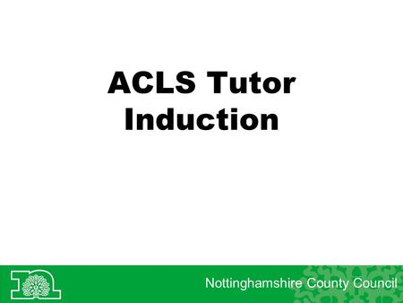 ACLS Tutor Induction Nottinghamshire County Council.