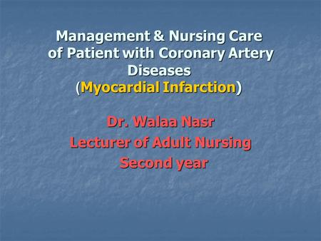 Management & Nursing Care of Patient with Coronary Artery Diseases Myocardial Infarction)) Dr. Walaa Nasr Lecturer of Adult Nursing Second year Second.