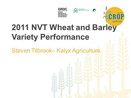 2011 NVT Wheat and Barley Variety Performance Steven Tilbrook– Kalyx Agriculture.
