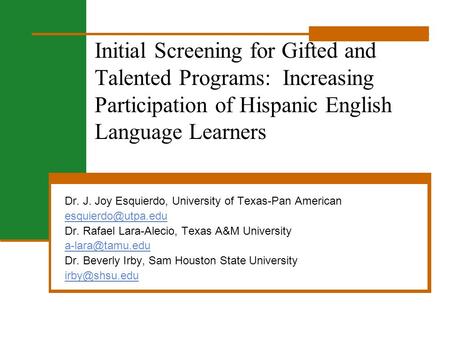 Initial Screening for Gifted and Talented Programs: Increasing Participation of Hispanic English Language Learners Dr. J. Joy Esquierdo, University of.