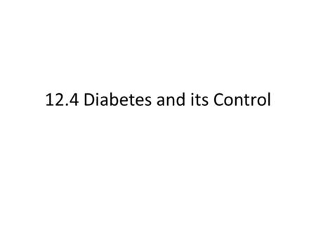 12.4 Diabetes and its Control. Learning Objectives Learn the two types of diabetes and how they differ. Learn how each type of diabetes can be controlled.