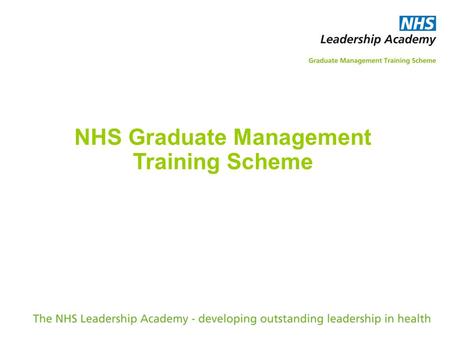 NHS Graduate Management Training Scheme. The NHS belongs to the people It is there to improve our health and well- being, supporting us to keep mentally.