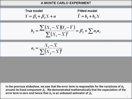 1 A MONTE CARLO EXPERIMENT In the previous slideshow, we saw that the error term is responsible for the variations of b 2 around its fixed component 