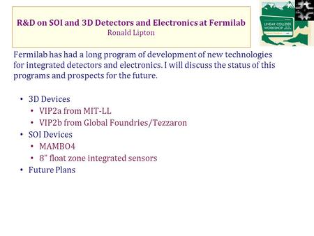 R&D on SOI and 3D Detectors and Electronics at Fermilab Ronald Lipton