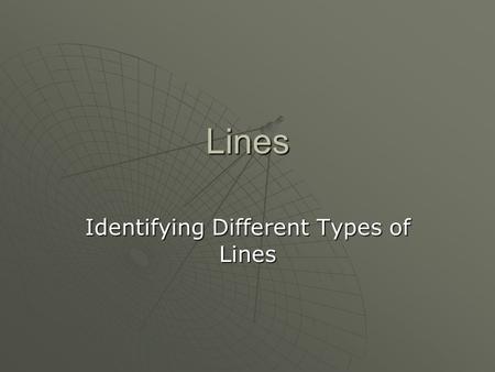 Lines Identifying Different Types of Lines. LINES There are many different types of lines. Can you think of any? vertical horizontal diagonal perpendicular.