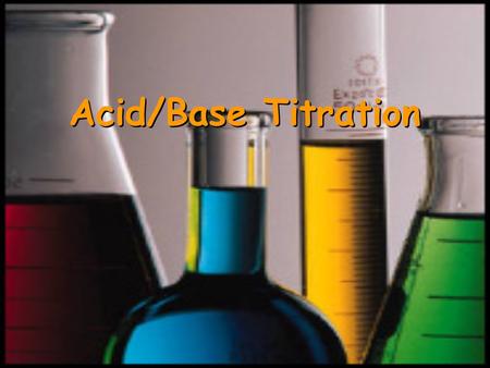 Acid/Base Titration. Acid–Base Titration The concentration of a weak acid or a weak base in water is difficult – if not impossible – to measure directly.