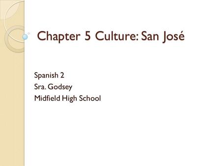 Chapter 5 Culture: San José Spanish 2 Sra. Godsey Midfield High School.