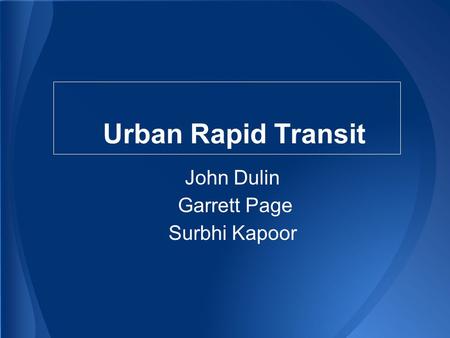 Urban Rapid Transit John Dulin Garrett Page Surbhi Kapoor.