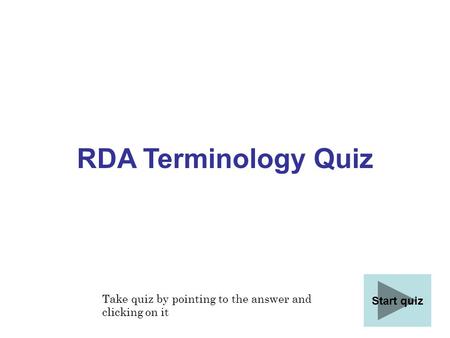 Start quiz Take quiz by pointing to the answer and clicking on it RDA Terminology Quiz.