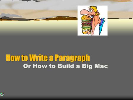How to Write a Paragraph How to Write a Paragraph Or How to Build a Big Mac.