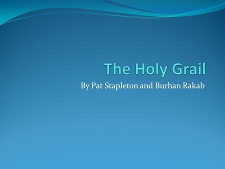 By Pat Stapleton and Burhan Rakab. What is the Holy Grail? A mythical artefact with many legends and stories surrounding it. Said to be able to conjure.
