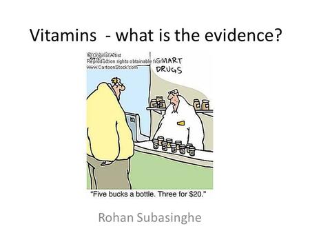 Vitamins - what is the evidence? Rohan Subasinghe.