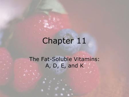 © 2008 Thomson - Wadsworth Chapter 11 The Fat-Soluble Vitamins: A, D, E, and K.