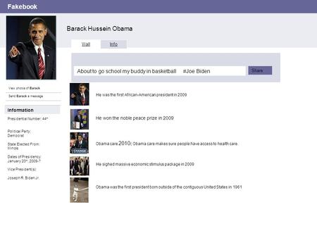 Fakebook Barack Hussein Obama View photos of Barack Send Barack a message Wall Info Share Information Presidential Number: 44 th Political Party: Democrat.