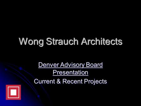 Wong Strauch Architects Denver Advisory Board Presentation Current & Recent Projects.