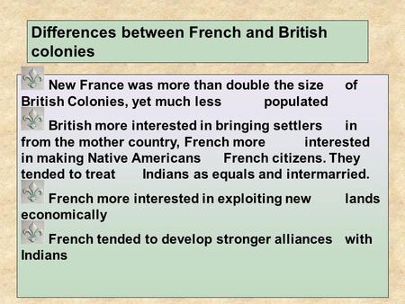 1 New France was more than double the size of British Colonies, yet much less populated British more interested in bringing settlers in from the mother.