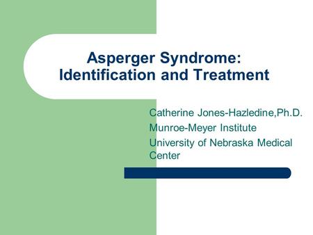 Asperger Syndrome: Identification and Treatment Catherine Jones-Hazledine,Ph.D. Munroe-Meyer Institute University of Nebraska Medical Center.