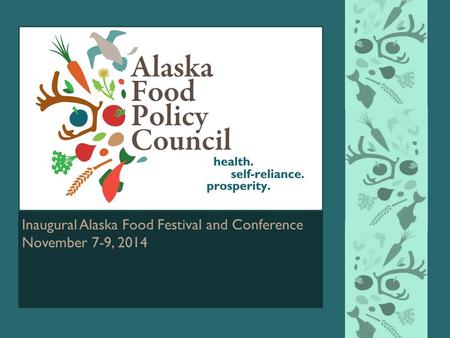 Inaugural Alaska Food Festival and Conference November 7-9, 2014.