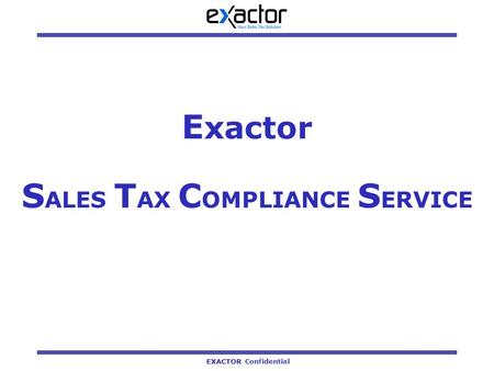 EXACTOR EXACTOR Confidential E xactor S ALES T AX C OMPLIANCE S ERVICE.