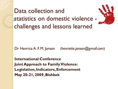 Data collection and statistics on domestic violence - challenges and lessons learned Dr Henrica A. F. M. Jansen International.