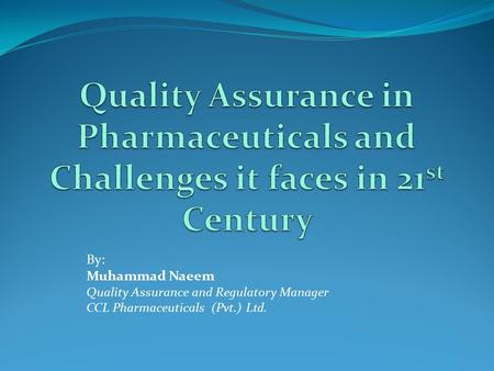 By: Muhammad Naeem Quality Assurance and Regulatory Manager