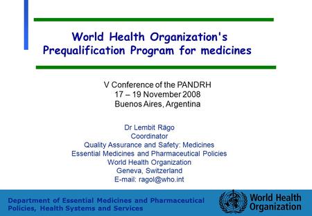 1 Department of Essential Medicines and Pharmaceutical Policies, Health Systems and Services World Health Organization's Prequalification Program for medicines.